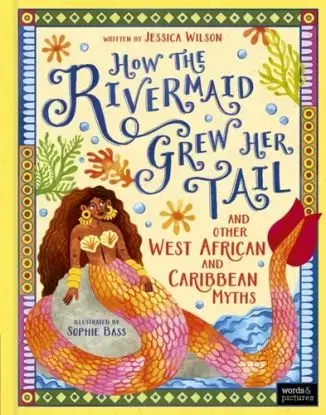 How the Rivermaid Grew Her Tail and Other West African and Caribbean Myths - Jessica Wilson