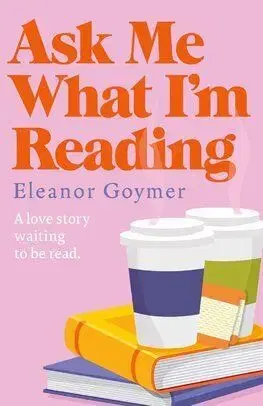 Ask Me What I’m Reading - Eleanor Goymer