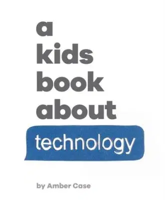 A Kids Book About Technology - Amber Case