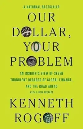 Our Dollar, Your Problem - Kenneth S. Rogoff