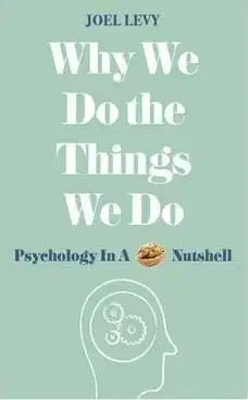 Why We Do the Things We Do - Psychology in a Nutshell - Joel Levy
