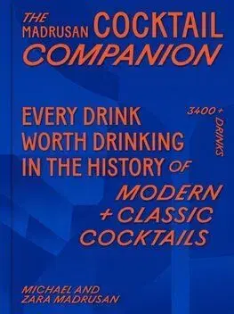 The Madrusan Cocktail Companion Every drink worth drinking in the history of modern + classic cocktails - Michael Madrusan, Zara Madrusan