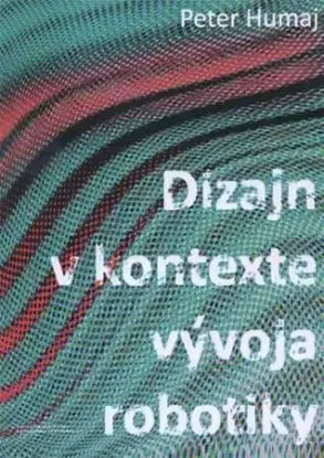 Dizajn v kontexte vývoja robotiky - Peter Humaj