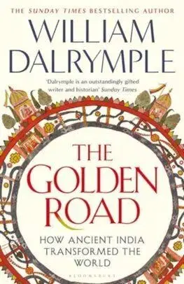 The Golden Road : How Ancient India Transformed the World - William Dalrymple