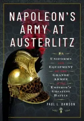 Napoleon's Army at Austerlitz - Paul L Dawson