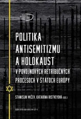 Politika antisemitizmu a holokaust v povojnových retribučných procesoch v štátoch Európy - Katarína Ristveyová, Stanislav Mičev