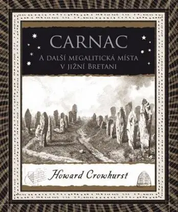 Carnac - A další megalitická místa v jižní Bretani - Howard Crowhurst