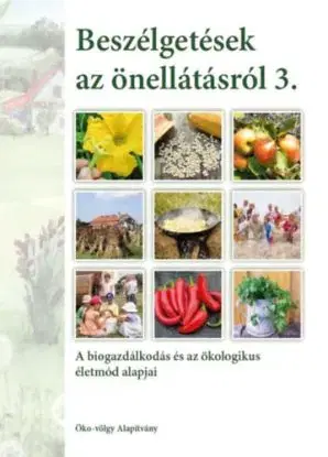 Beszélgetések az önellátásról 3. kötet - A biogazdálkodás és az ökologikus életmód alapjai - András Kun
