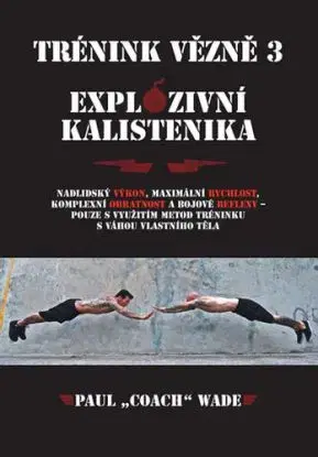 Trénink vězně 3: Explozivní kalistenika - Paul "Coach" Wade