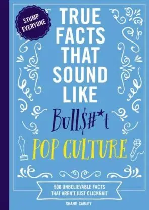 True Facts That Sound Like Bull$#*t: Pop Culture - Shane Carley