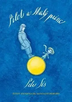 Pilot a Malý princ - Život Antoina de Saint-Exupéryho - Petr Sís