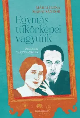 Egymás tükörképei vagyunk - Ilona Márai, Sándor Márai