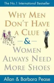 Why Men don´t Have a Clue and Women Always Need More Shoes - Allan Pease, Barbara Pease