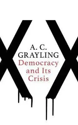 Democracy and Its Crisis - A. C. Grayling