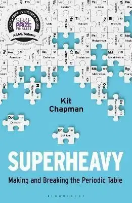 Superheavy : Making and Breaking the Periodic Table - Kit Chapman