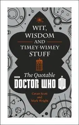Doctor Who: Wit, Wisdom and Timey Wimey Stuff - Cavan Scott, Mark Wright