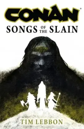 Conan: Songs of the Slain - Tim Lebbon
