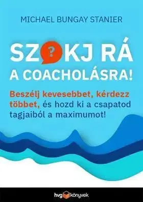 Szokj rá a coacholásra! - Michael Bungay Stanier