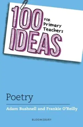 100 Ideas for Primary Teachers: Poetry - Adam Bushnell, Frankie O’Reilly