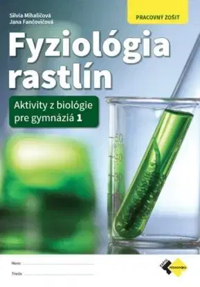 Fyziológia rastlín - Aktivity z biológie pre gymnáziá 1 - Pracovný zošit - Silvia Mihaličová, Jana Fančovičová