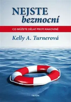 Nejste bezmocní - Co můžete dělat proti rakovině - Kelly A. Turner