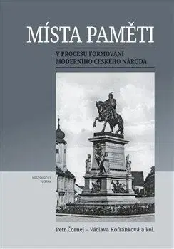 Místa paměti v procesu formování moderního českého národa - Petr Čornej, Václava Kofránková