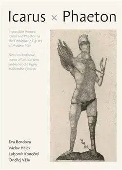 Nemístní hrdinové: Ikaros a Faethón jako emblematické figury moderního člověka - Václav Hájek, Lubomír Konečný, Bendová Eva