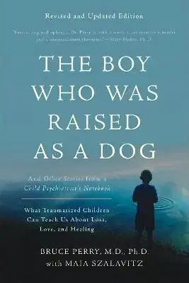 The Boy Who Was Raised as a Dog, 3rd Edition - Bruce D. Perry, Maia Szalavitz