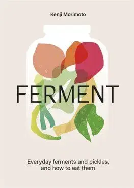 Ferment: A Cookbook - Kenji Morimoto