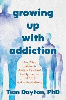 Growing Up with Addiction - Tian Dayton