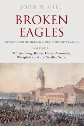 Broken Eagles – Napoleon and his German Allies in the 1813 Campaign - Jones Craig