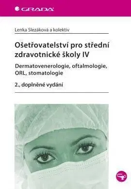 Ošetřovatelství pro střední zdravotnické školy IV – Dermatovenerologie, oftalmologie, ORL, stomatologie - 2. vydání - Lenka Slezáková
