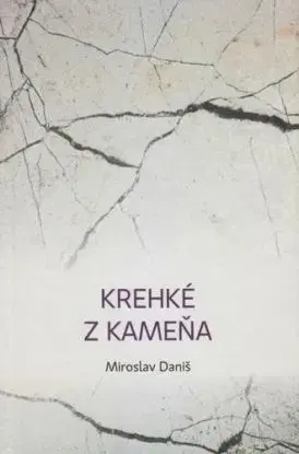 Krehké z kameňa - Miroslav Daniš