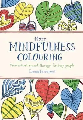 More Mindfulness Colouring : More Anti-Stress Art Therapy for Busy People - Emma Farrarons