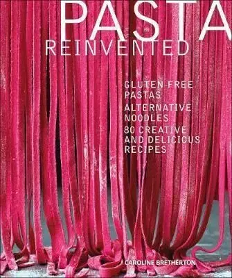 Pasta Reinvented - Caroline Bretherton