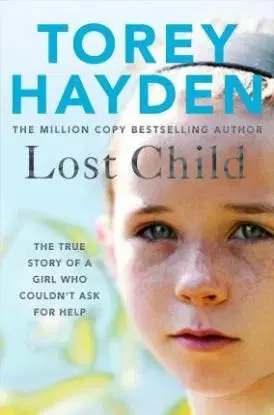Lost Child: The True Story of a Girl who Couldnt Ask for Help - Torey Hayden