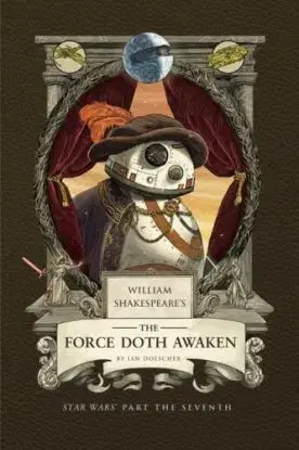 William Shakespeare's The Force Doth Awaken: Star Wars Part the Seventh - Ian Doescher