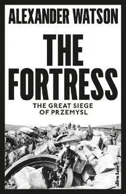 The Fortress - The Great Siege of Przemysl - Alexander Watson