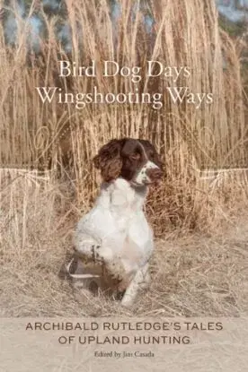 Bird Dog Days, Wingshooting Ways - Archibald Rutledge