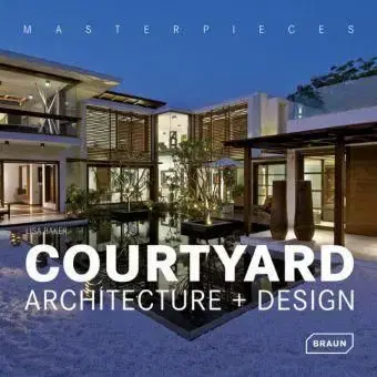 Masterpieces: Courtyard Architecture + Design - Lisa Baker