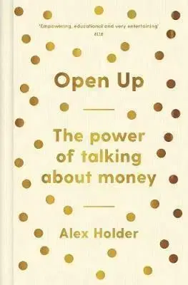 Open Up: Why Talking About Money Will Change Your Life - Alex Holder