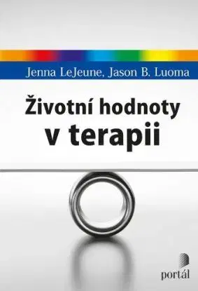 Životní hodnoty v terapii - Jenna LeJeune, Jason B. Luoma