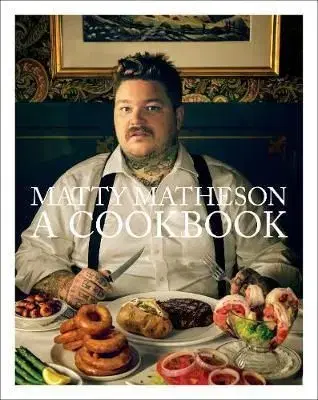 Matty Matheson - A Cookbook - Matty Matheson
