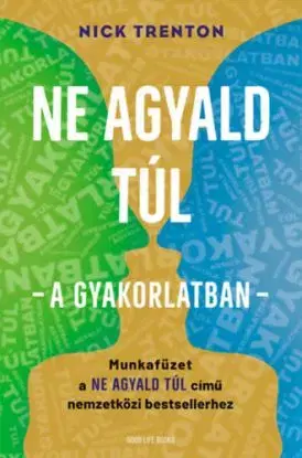 Ne agyald túl - a gyakorlatban - Munkafüzet a Ne agyald túl című nemzetközi bestsellerhez - Nick Trenton