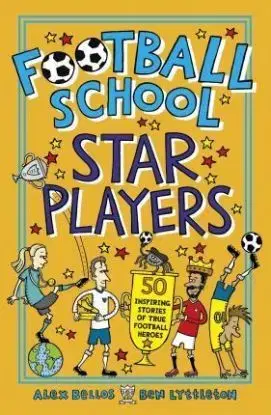 Football School Star Players - Alex Bellos, Ben Lyttleton