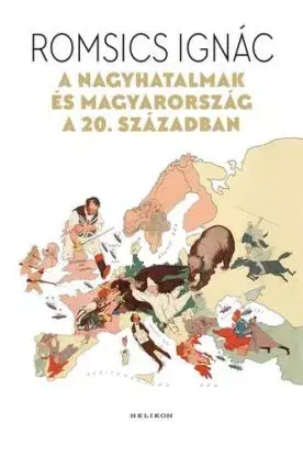 A nagyhatalmak és Magyarország a 20. században - Ignác Romsics