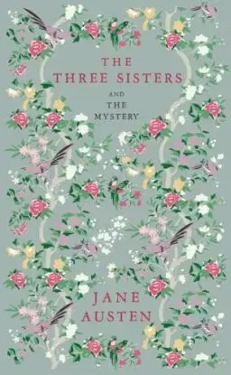The Three Sisters and The Mystery - Jane Austen