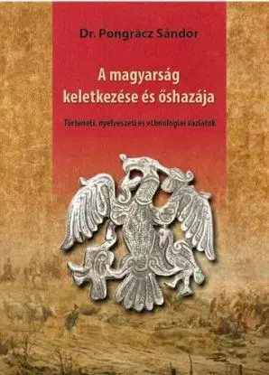 A magyarság keletkezése és őshazája - Dr. Sándor Pongrácz