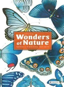 Wonders of Nature: Explorations in the World of Birds, Insects and Fish - Florence Guiraud