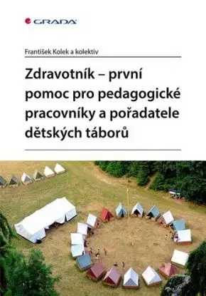 Zdravotník - první pomoc pro pedagogické pracovníky a pořadatele dětských táborů - František Kolek